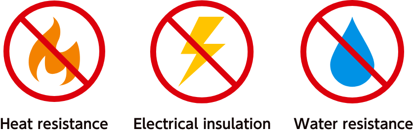 Heat resistance 
Electrical insulation
Water resistance
